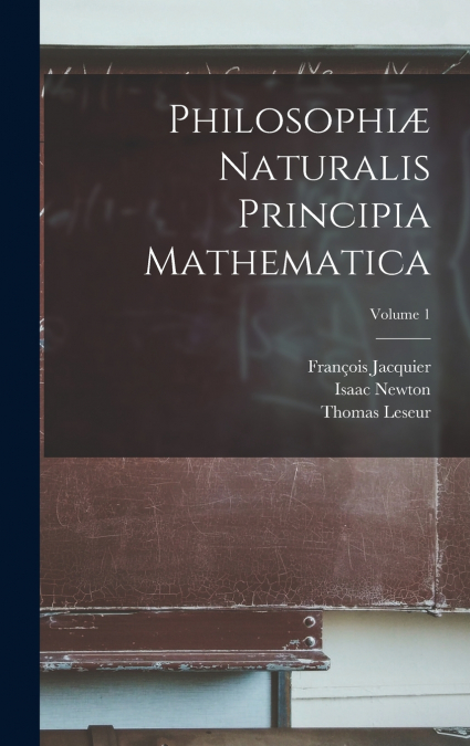 Philosophiæ Naturalis Principia Mathematica; Volume 1