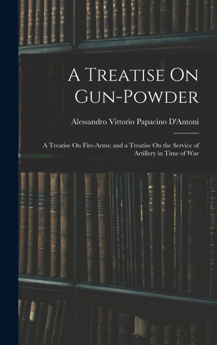 A Treatise On Gun-Powder