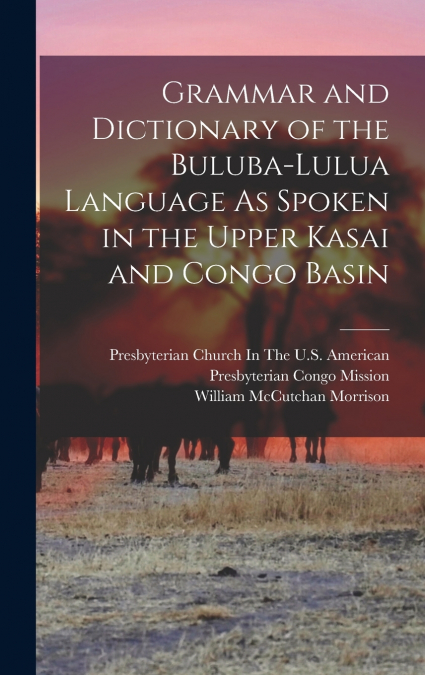 Grammar and Dictionary of the Buluba-Lulua Language As Spoken in the Upper Kasai and Congo Basin