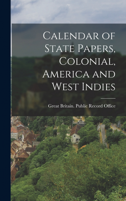 Calendar of State Papers, Colonial, America and West Indies