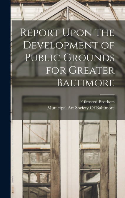 Report Upon the Development of Public Grounds for Greater Baltimore