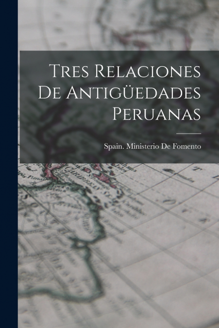 Tres Relaciones De Antigüedades Peruanas