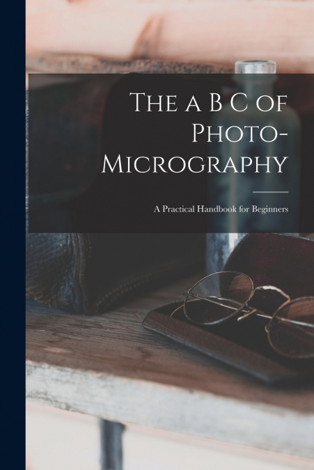 The a B C of Photo-Micrography