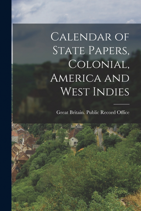 Calendar of State Papers, Colonial, America and West Indies