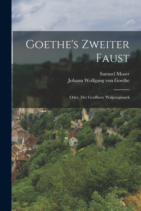 Goethe’s Zweiter Faust; Oder, Der Geöffnete Walpurgissack