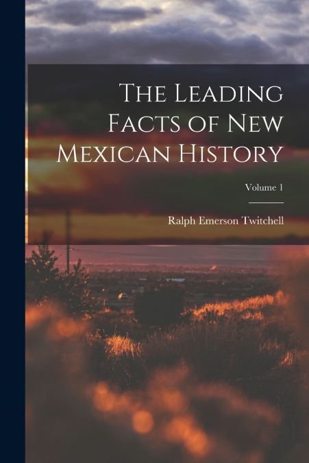 The Leading Facts of New Mexican History; Volume 1