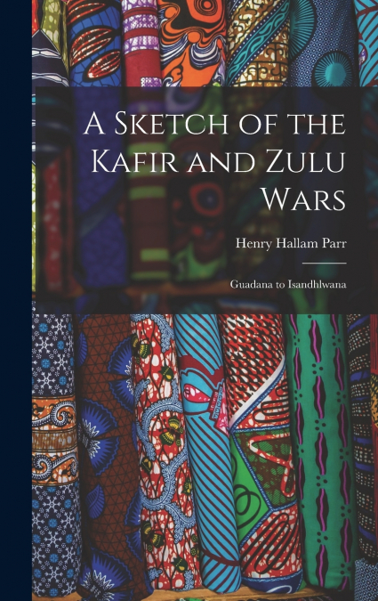 A Sketch of the Kafir and Zulu Wars