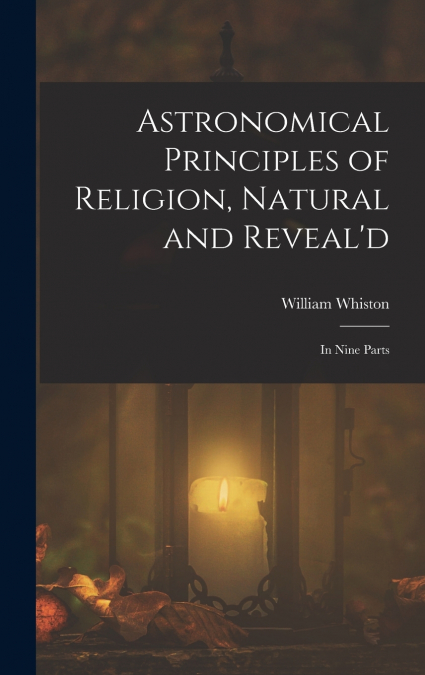 Astronomical Principles of Religion, Natural and Reveal’d