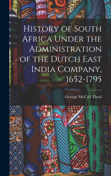 History of South Africa Under the Administration of the Dutch East India Company, 1652-1795