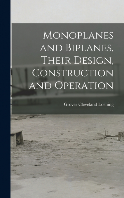 Monoplanes and Biplanes, Their Design, Construction and Operation