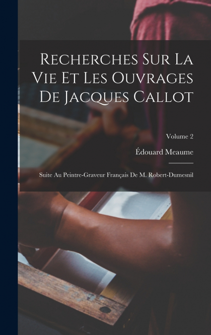 Recherches Sur La Vie Et Les Ouvrages De Jacques Callot