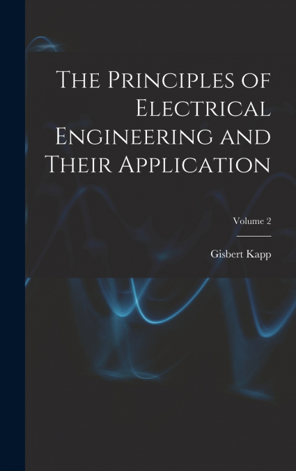 The Principles of Electrical Engineering and Their Application; Volume 2