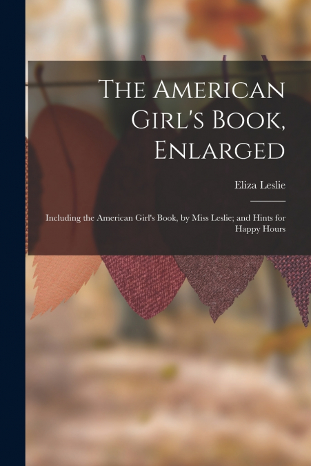 The American Girl’s Book, Enlarged