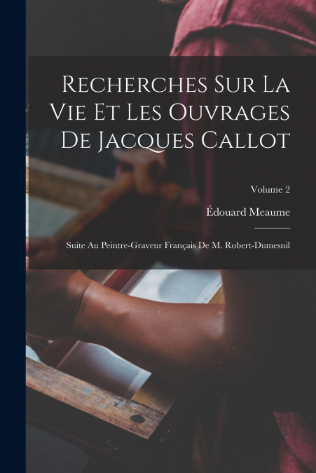 Recherches Sur La Vie Et Les Ouvrages De Jacques Callot