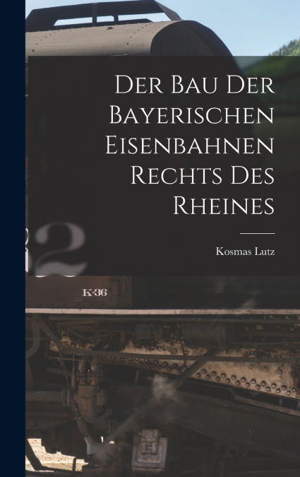 Der Bau Der Bayerischen Eisenbahnen Rechts Des Rheines