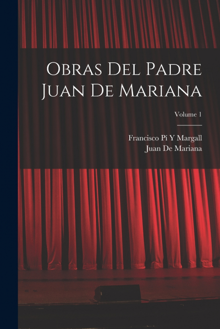 Obras Del Padre Juan De Mariana; Volume 1