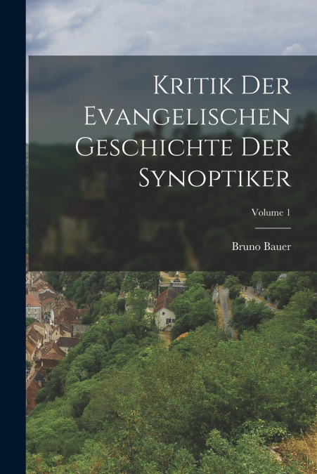 Kritik Der Evangelischen Geschichte Der Synoptiker; Volume 1