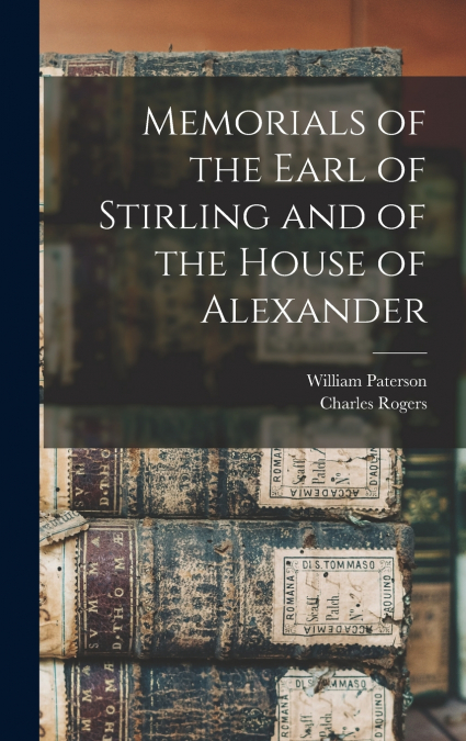 Memorials of the Earl of Stirling and of the House of Alexander