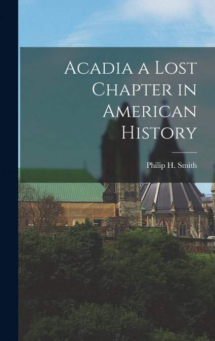 Acadia a Lost Chapter in American History
