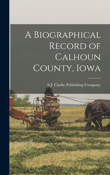 A Biographical Record of Calhoun County, Iowa