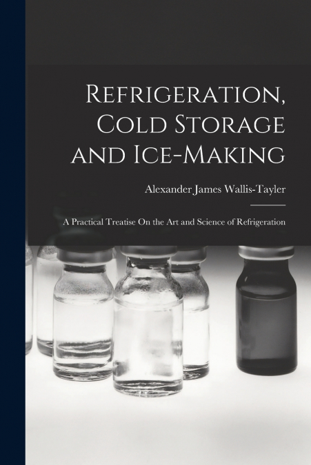 Refrigeration, Cold Storage and Ice-Making