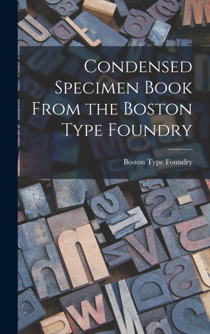 Condensed Specimen Book From the Boston Type Foundry