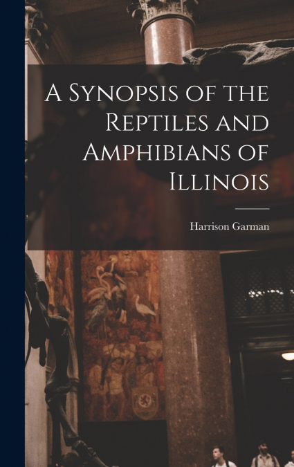 A Synopsis of the Reptiles and Amphibians of Illinois