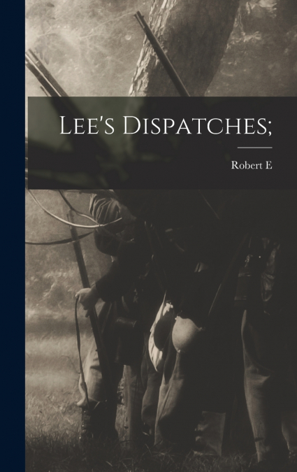Lee’s Dispatches;