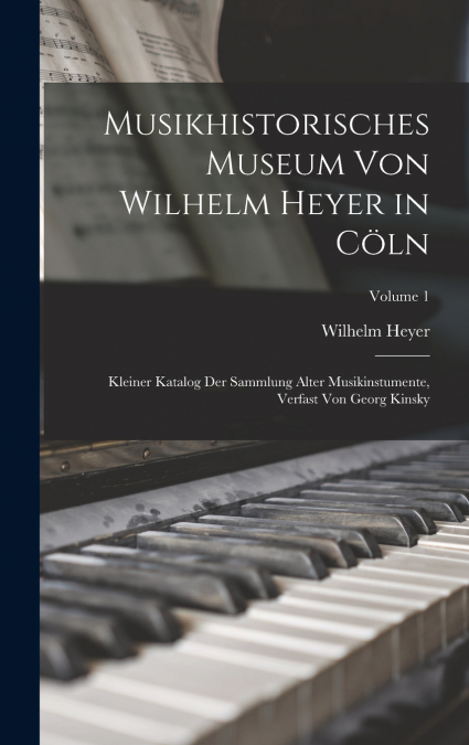 Musikhistorisches Museum von Wilhelm Heyer in Cöln