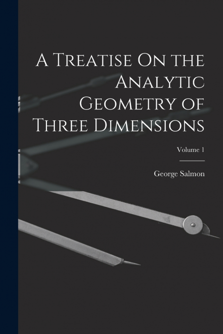 A Treatise On the Analytic Geometry of Three Dimensions; Volume 1