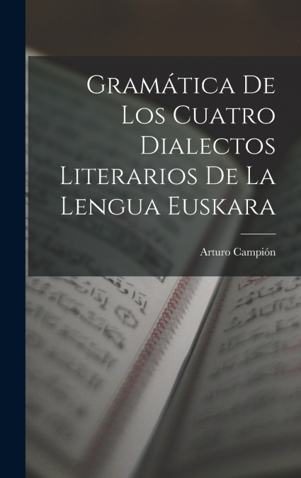 Gramática De Los Cuatro Dialectos Literarios De La Lengua Euskara