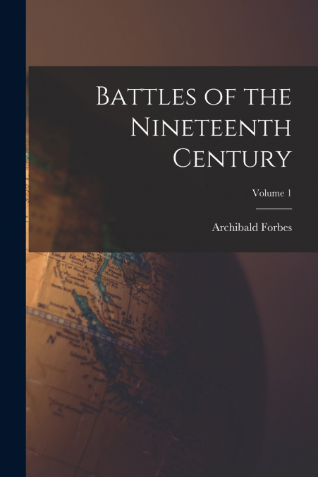 Battles of the Nineteenth Century; Volume 1