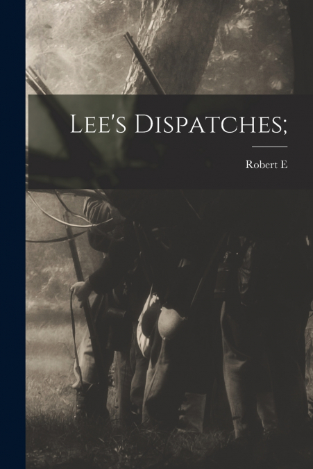 Lee’s Dispatches;