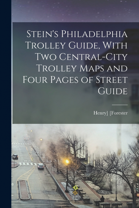 Stein’s Philadelphia Trolley Guide, With two Central-city Trolley Maps and Four Pages of Street Guide