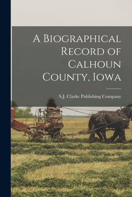 A Biographical Record of Calhoun County, Iowa
