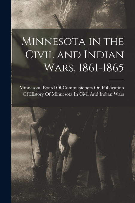 Minnesota in the Civil and Indian Wars, 1861-1865