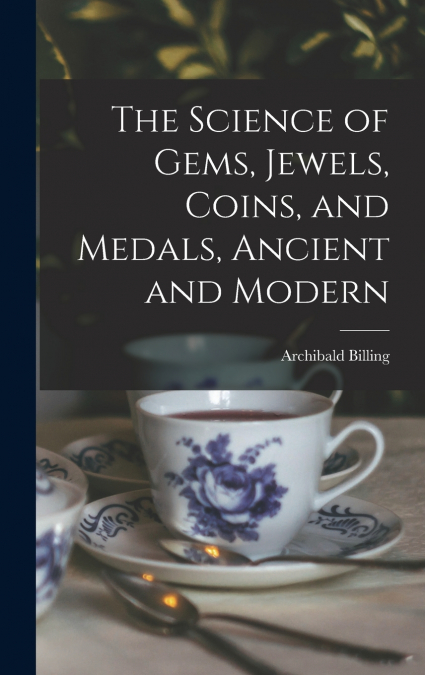 The Science of Gems, Jewels, Coins, and Medals, Ancient and Modern