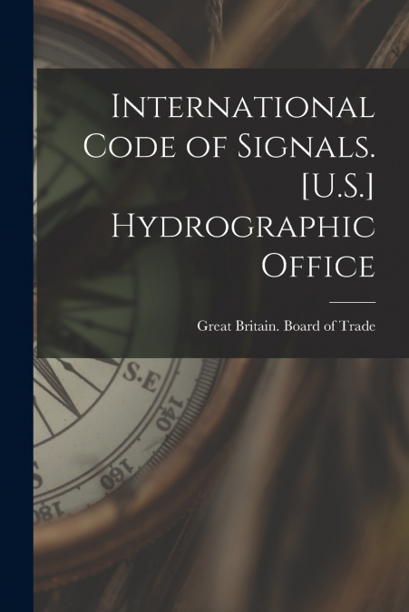 International Code of Signals. [U.S.] Hydrographic Office