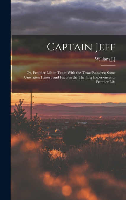 Captain Jeff; or, Frontier Life in Texas With the Texas Rangers; Some Unwritten History and Facts in the Thrilling Experiences of Frontier Life