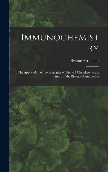 Immunochemistry; the Application of the Principles of Physical Chemistry to the Study of the Biological Antibodies