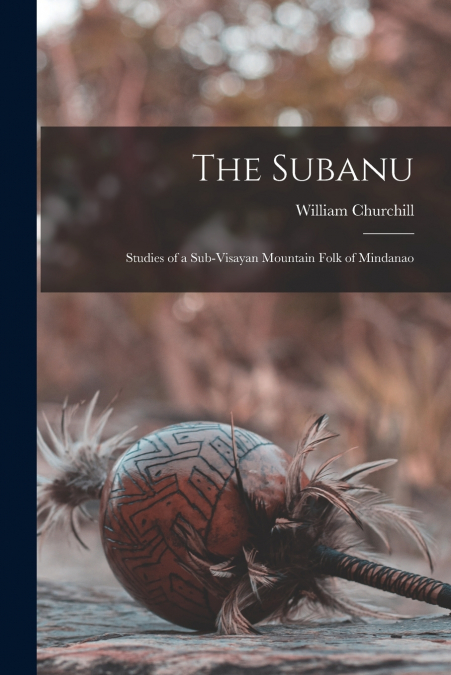 The Subanu; Studies of a Sub-Visayan Mountain Folk of Mindanao