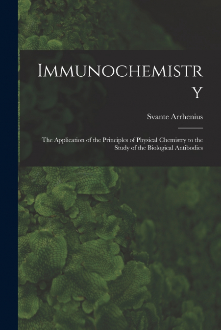 Immunochemistry; the Application of the Principles of Physical Chemistry to the Study of the Biological Antibodies