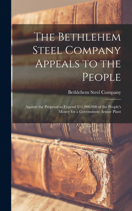 The Bethlehem Steel Company Appeals to the People