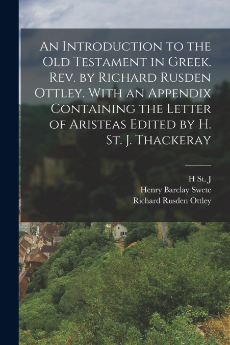 An Introduction to the Old Testament in Greek. Rev. by Richard Rusden Ottley. With an Appendix Containing the Letter of Aristeas Edited by H. St. J. Thackeray
