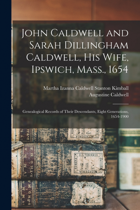 John Caldwell and Sarah Dillingham Caldwell, his Wife, Ipswich, Mass., 1654