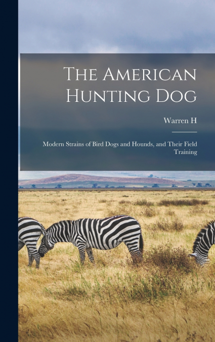 The American Hunting dog; Modern Strains of Bird Dogs and Hounds, and Their Field Training