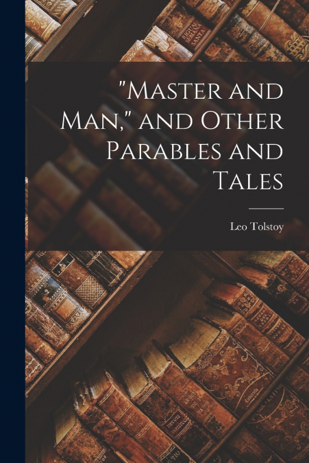'Master and man,' and Other Parables and Tales