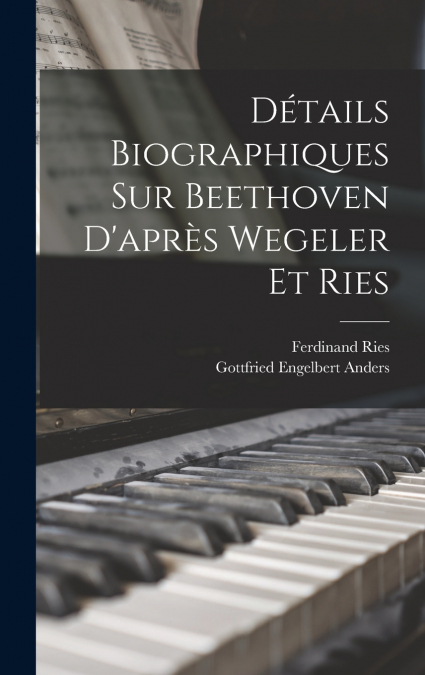 Détails biographiques sur Beethoven d’après Wegeler et Ries