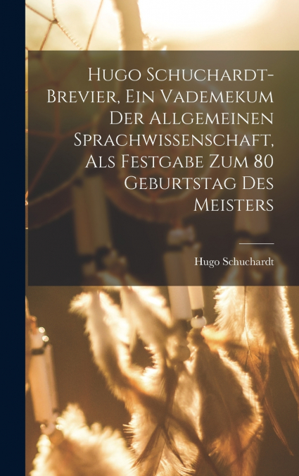 Hugo Schuchardt-brevier, Ein Vademekum Der Allgemeinen Sprachwissenschaft, Als Festgabe Zum 80 Geburtstag Des Meisters