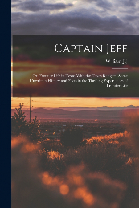 Captain Jeff; or, Frontier Life in Texas With the Texas Rangers; Some Unwritten History and Facts in the Thrilling Experiences of Frontier Life
